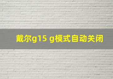 戴尔g15 g模式自动关闭